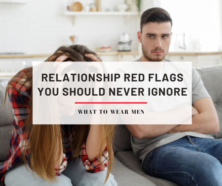 Relationship Red Flags You Should Never Ignore What To Wear Men