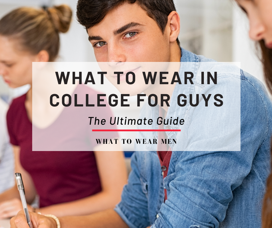 What To Wear In College For Guys The Ultimate Guide What To Wear Men