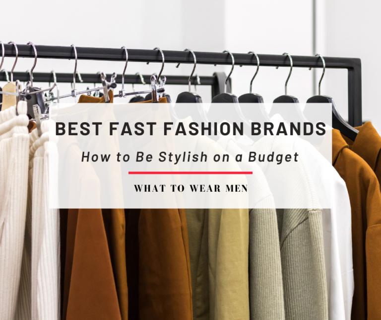 Best Fast Fashion Brands How to Be Stylish on a Budget What to Wear Men