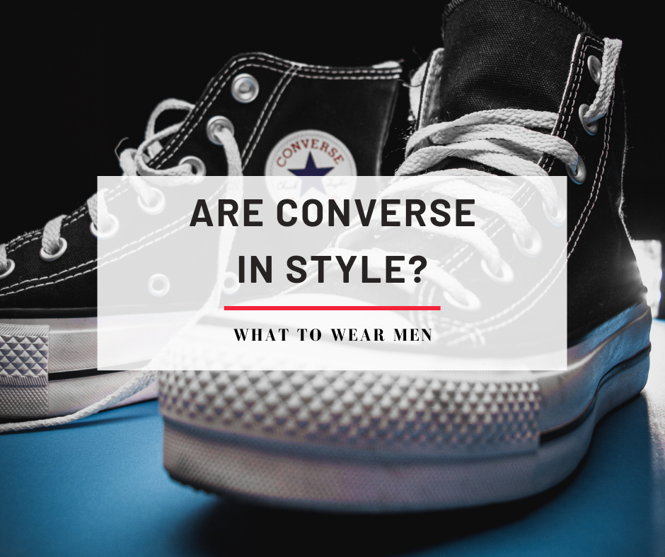 Are Converse in Style? Everything You Need to Know – What to Wear Men