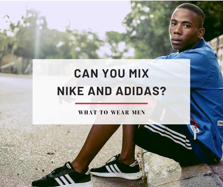 Can You Mix Nike and Adidas - Is Mixing Brands Okay? - What to Wear Men