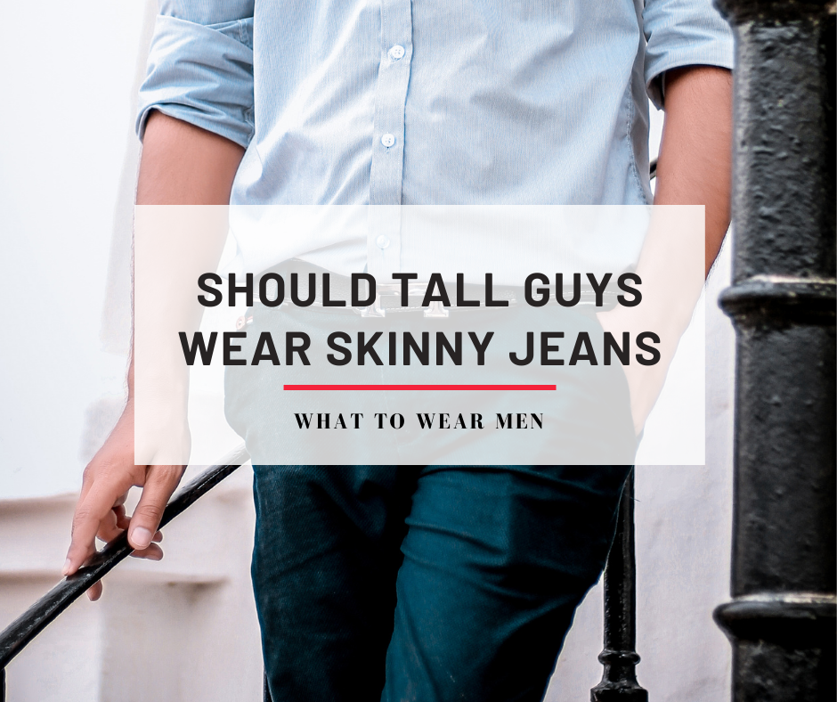 Should Tall Guys Wear Skinny Jeans - Everything You Need to Know - What ...