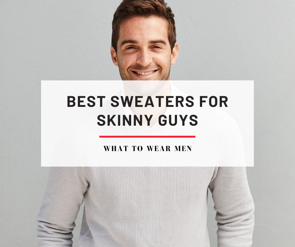 10 Best Sweaters for Skinny Guys - Complete Guide - What to Wear Men