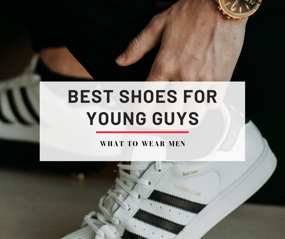 15 Best Shoes For Young Guys in 2024 - What to Wear Men