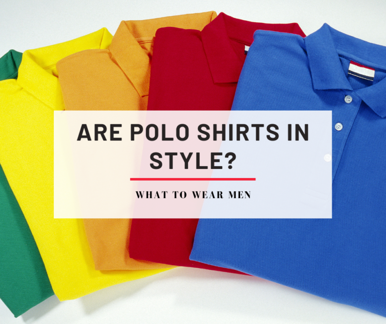 Are Polo Shirts in Style? Complete Guide What to Wear Men