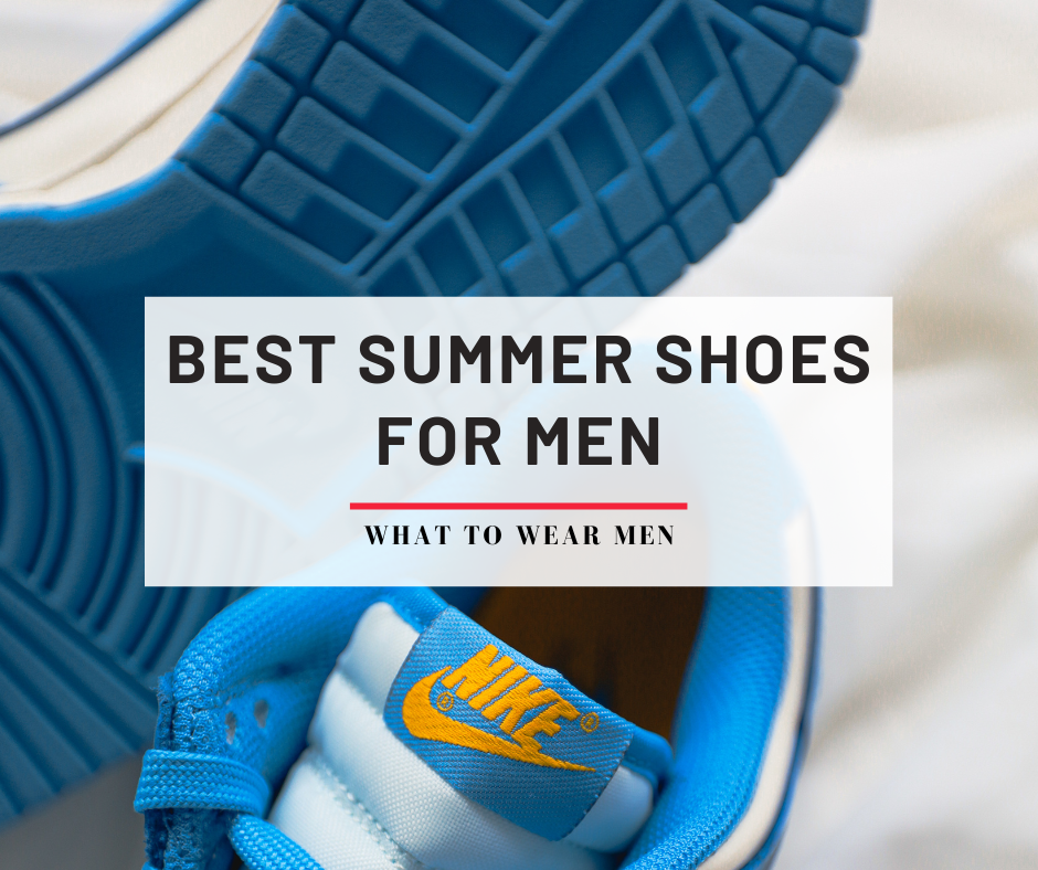 23 Best Summer Shoes For Men in 2024 - Shoe Guide - What to Wear Men
