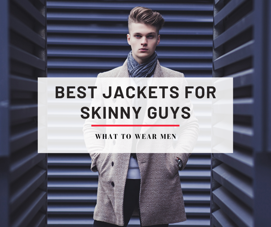 10 Best Jackets For Skinny Guys (Winter, Spring & Fall) - What to Wear Men