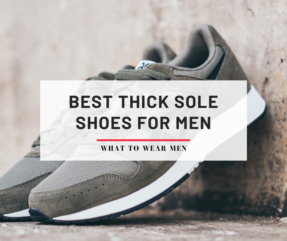 10 Best Thick Sole Shoes For Men - Chunky Sneakers & Dad Shoes - What ...