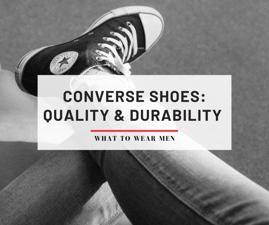 Converse Shoes: Quality, Durability and How to Make them Last – What to  Wear Men
