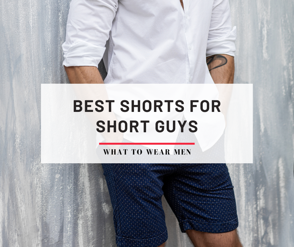 The Best Shorts For Short Men to Look Taller (Ultimate Guide) - What to ...