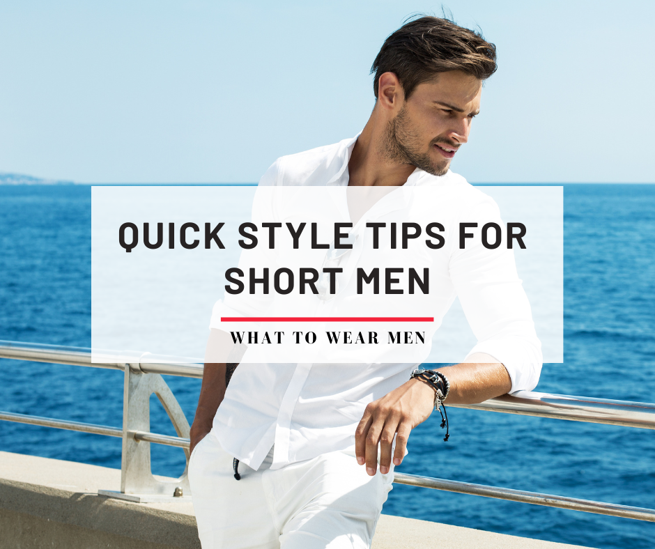 15 Quick Style Tips for Short Men to Look Taller - What to Wear Men
