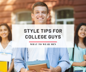 25 Style Tips for College Guys (Quick and Easy) - What to Wear Men