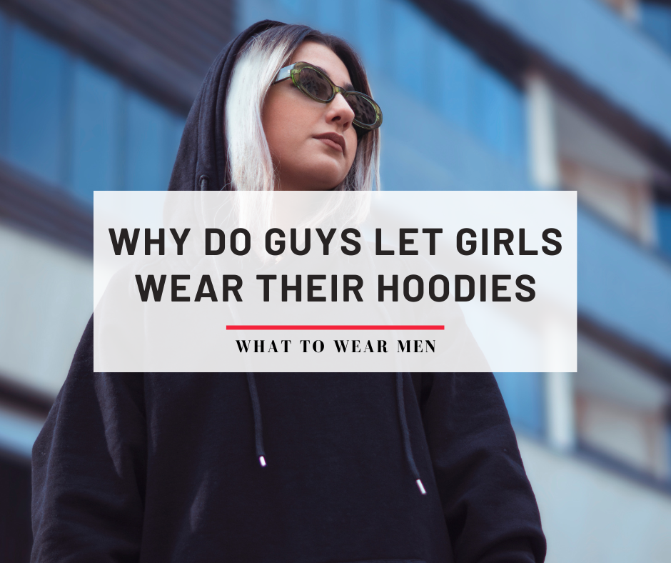 Why do guys let girls wear their hoodies