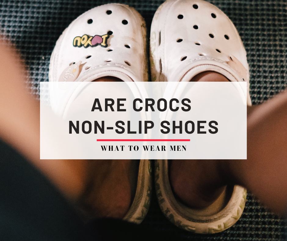 Are Crocs Non-Slip Shoes? (Slip-Resistant Review) - What to Wear Men