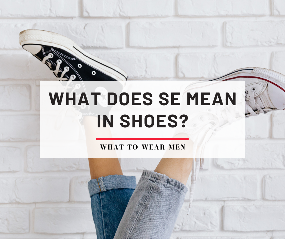 what-does-se-mean-in-shoes-everything-you-need-to-know-what-to-wear-men