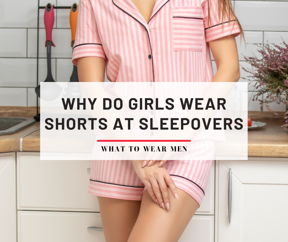 why do girls wear shorts at sleepovers