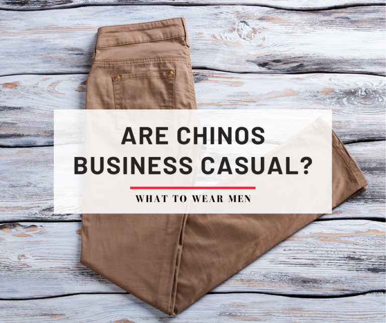Are Chinos Business Casual? Style Tips for Chinos at Work What to