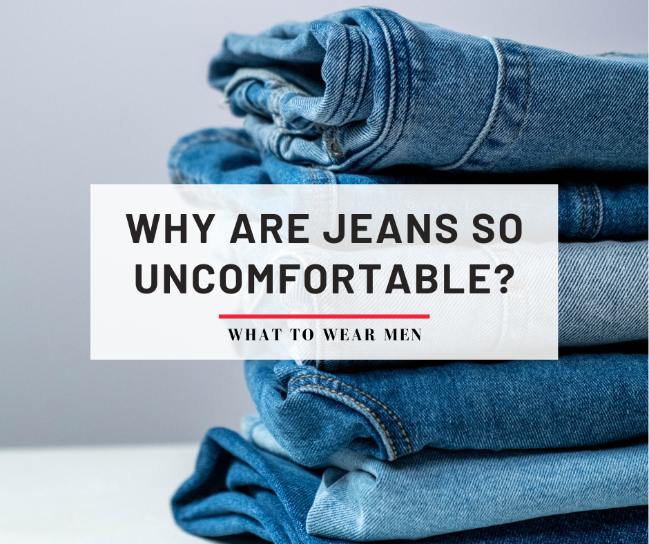 Why Are Jeans So Uncomfortable & Ways To Fix It - What to Wear Men
