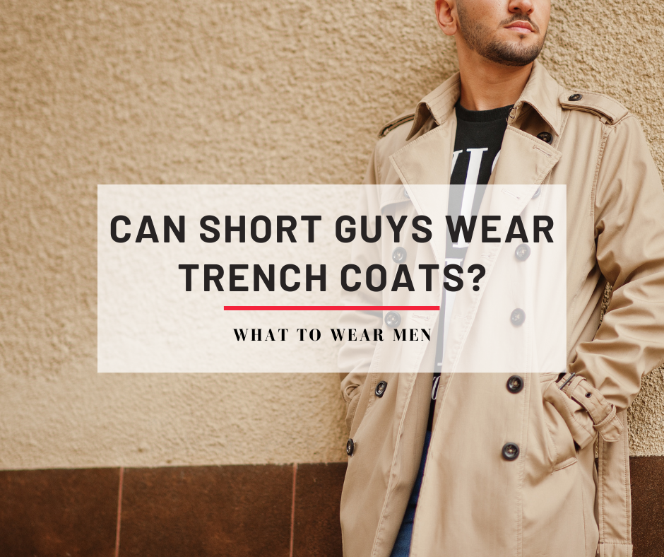 Can Short Guys Wear Trench Coats? Outerwear Style Secrets For Shorter Men