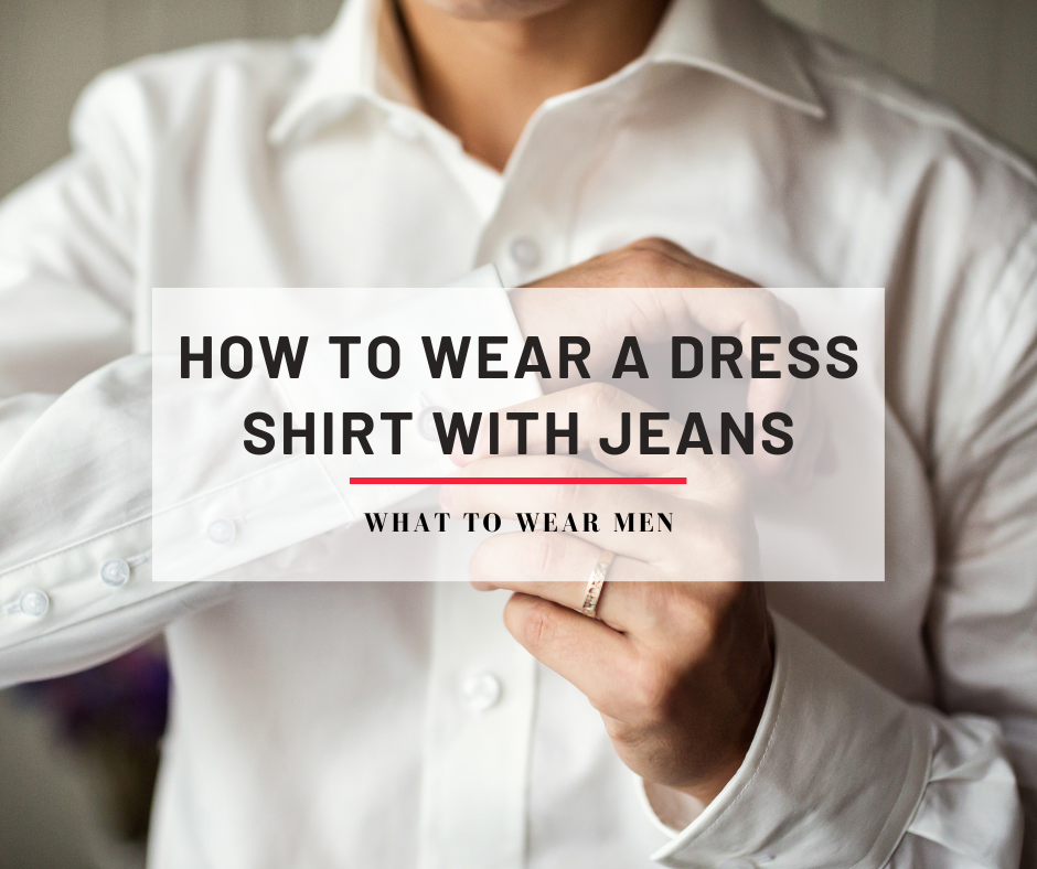 How To Wear a Dress Shirt With Jeans