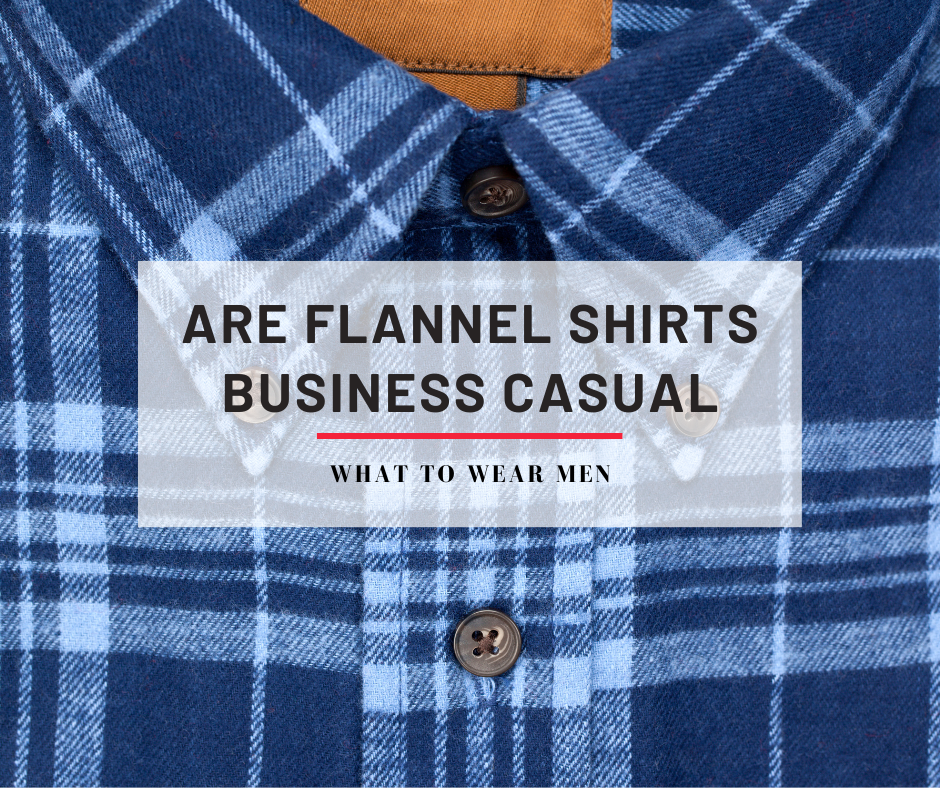 Are Flannel Shirts Business Casual For Men and Women