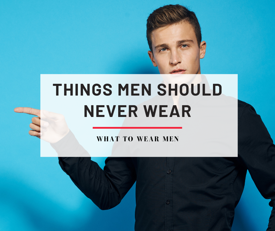 Things Men Should Never Wear
