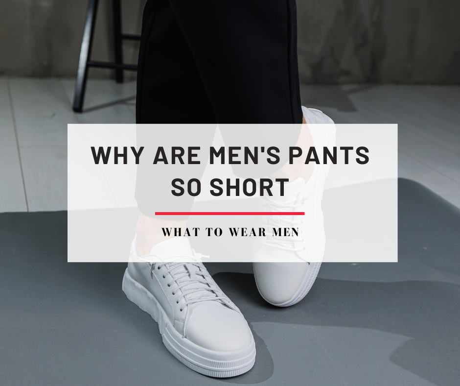 Why are men's pants so short