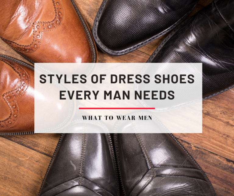 7 Styles Of Dress Shoes Every Man Needs - What to Wear Men