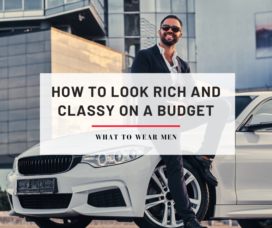 Tips To Look Rich and Classy On a Budget For Men