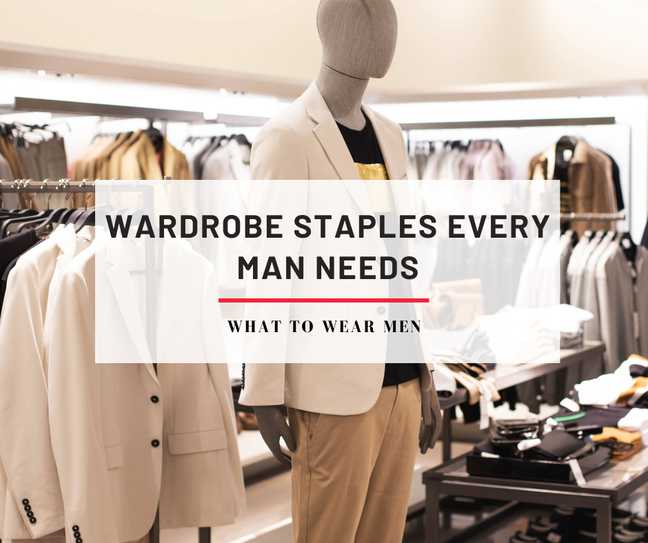 Wardrobe Staples Every Man Needs